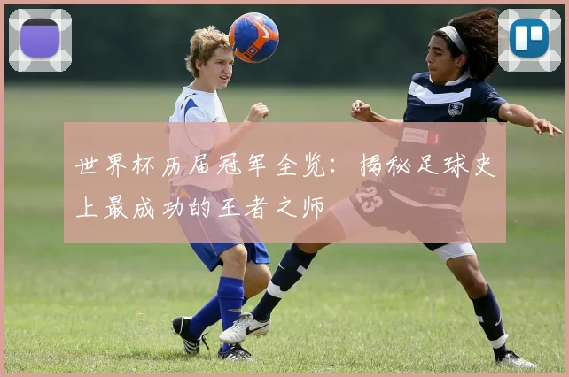 世界杯历届冠军全览：揭秘足球史上最成功的王者之师