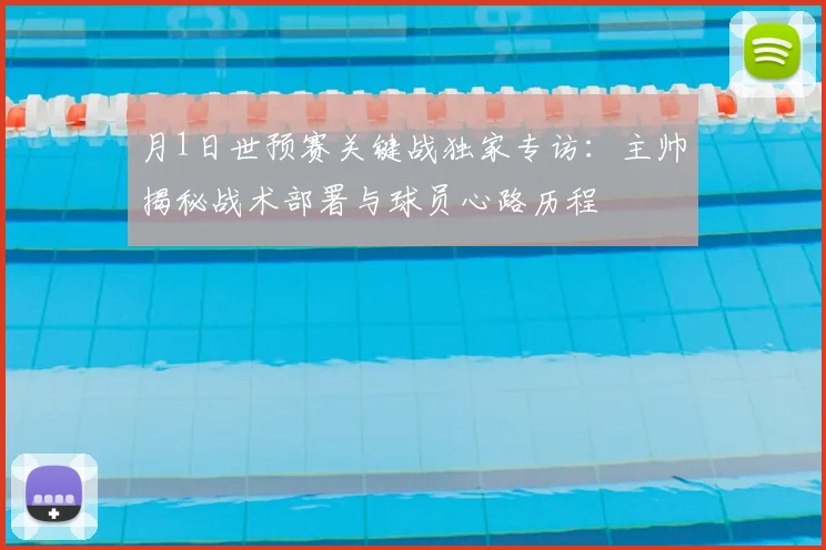 月1日世预赛关键战独家专访：主帅揭秘战术部署与球员心路历程