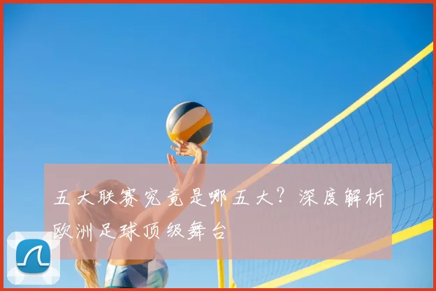 五大联赛究竟是哪五大?深度解析欧洲足球顶级舞台