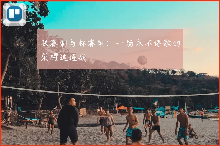 联赛制与杯赛制：一场永不停歇的荣耀追逐战